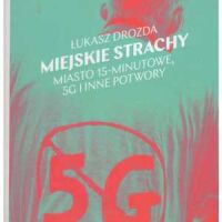 Miejskie strachy. Miasto 15-minutowe, 5G i inne potwory